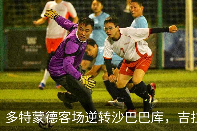 多特蒙德客场逆转沙巴巴库，吉拉西双响助队获胜